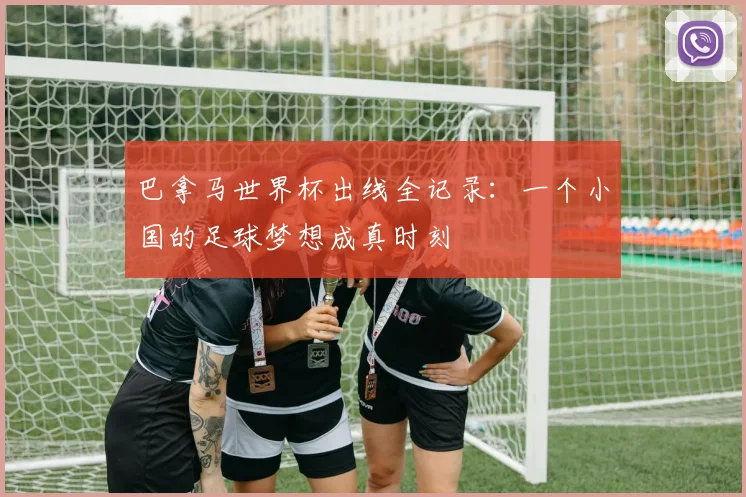 巴拿马世界杯出线全记录：一个小国的足球梦想成真时刻